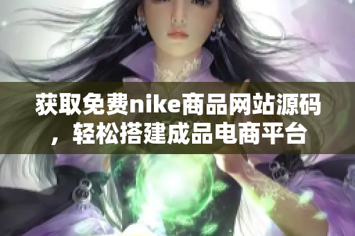 获取免费nike商品网站源码，轻松搭建成品电商平台