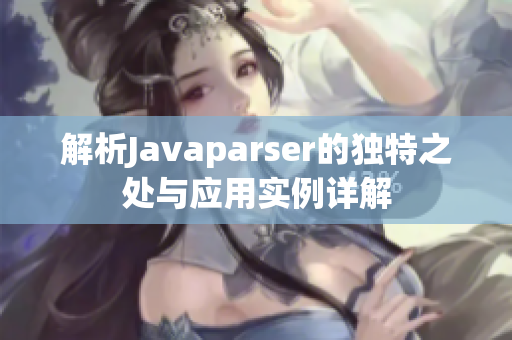 解析Javaparser的独特之处与应用实例详解