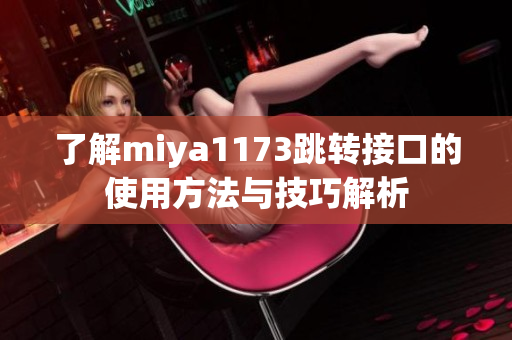 了解miya1173跳转接口的使用方法与技巧解析