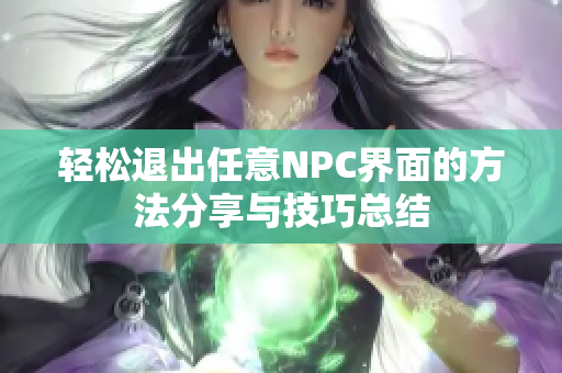 轻松退出任意NPC界面的方法分享与技巧总结