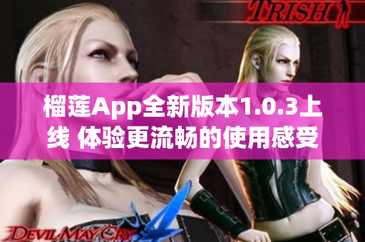 榴莲App全新版本1.0.3上线 体验更流畅的使用感受