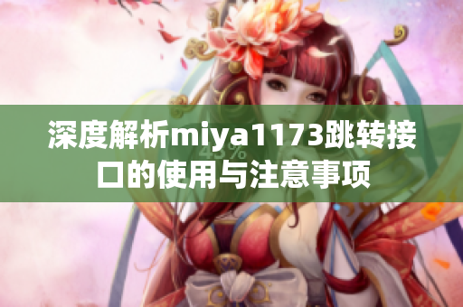 深度解析miya1173跳转接口的使用与注意事项