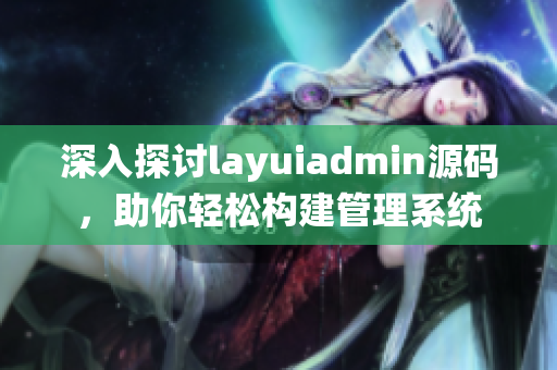 深入探讨layuiadmin源码，助你轻松构建管理系统