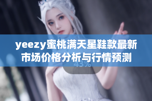 yeezy蜜桃满天星鞋款最新市场价格分析与行情预测