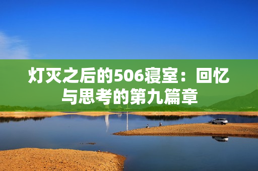 灯灭之后的506寝室：回忆与思考的第九篇章