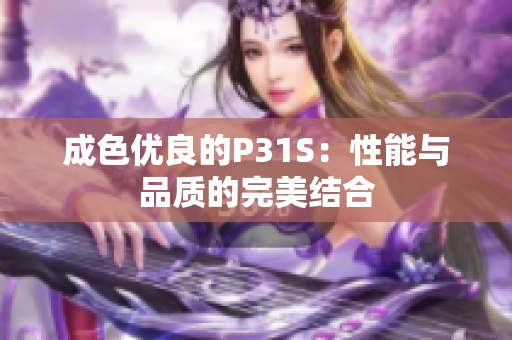 成色优良的P31S：性能与品质的完美结合