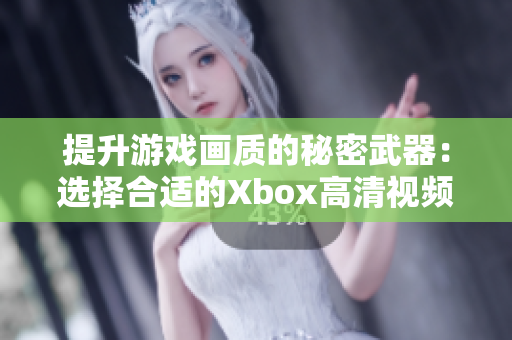 提升游戏画质的秘密武器：选择合适的Xbox高清视频线技巧