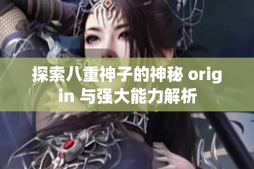 探索八重神子的神秘 origin 与强大能力解析