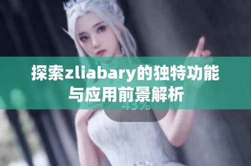 探索zliabary的独特功能与应用前景解析