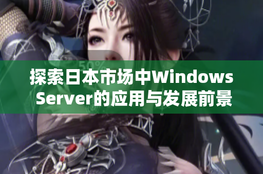 探索日本市场中Windows Server的应用与发展前景