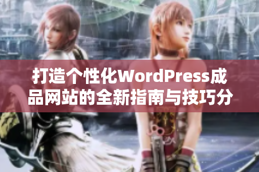 打造个性化WordPress成品网站的全新指南与技巧分享