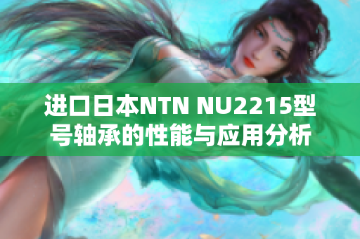 进口日本NTN NU2215型号轴承的性能与应用分析