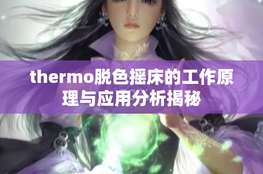 thermo脱色摇床的工作原理与应用分析揭秘