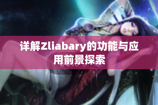 详解Zliabary的功能与应用前景探索