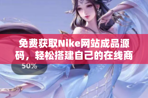 免费获取Nike网站成品源码，轻松搭建自己的在线商店