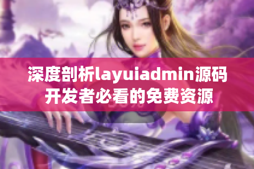 深度剖析layuiadmin源码 开发者必看的免费资源