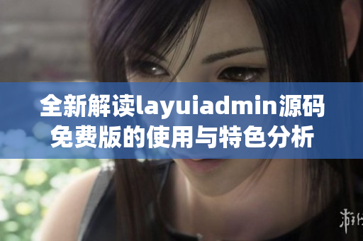 全新解读layuiadmin源码免费版的使用与特色分析