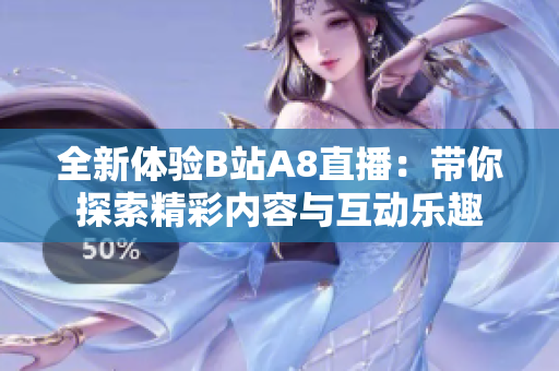 全新体验B站A8直播：带你探索精彩内容与互动乐趣