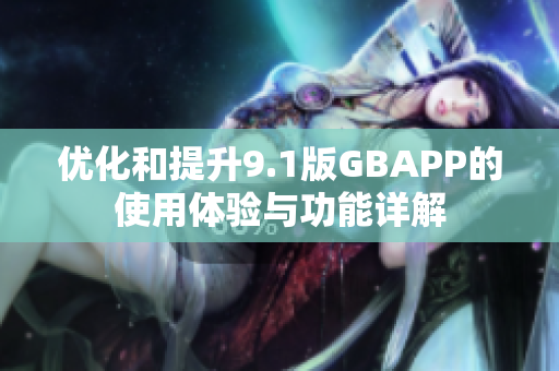 优化和提升9.1版GBAPP的使用体验与功能详解