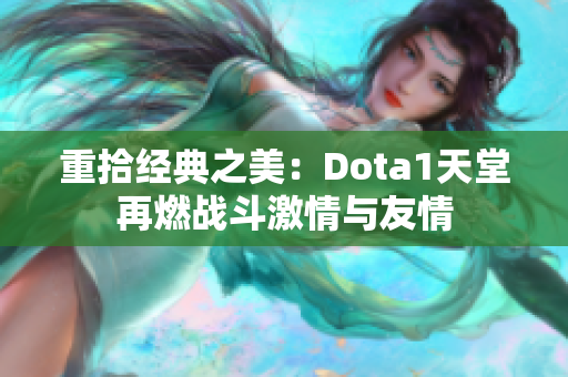 重拾经典之美：Dota1天堂再燃战斗激情与友情