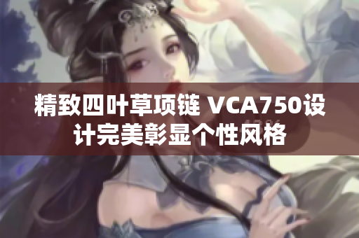 精致四叶草项链 VCA750设计完美彰显个性风格