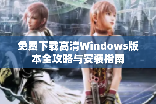 免费下载高清Windows版本全攻略与安装指南