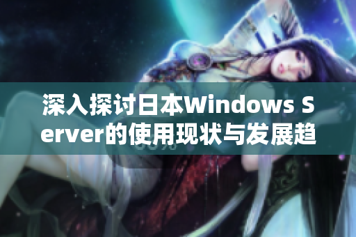 深入探讨日本Windows Server的使用现状与发展趋势