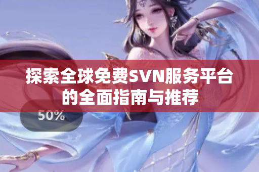 探索全球免费SVN服务平台的全面指南与推荐