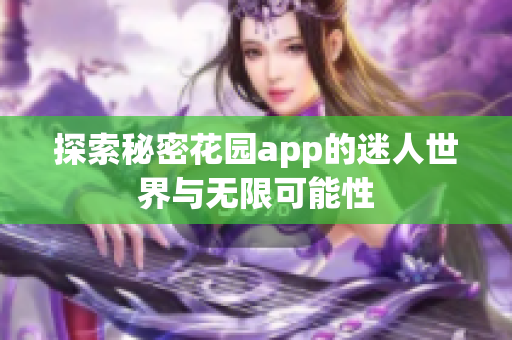 探索秘密花园app的迷人世界与无限可能性