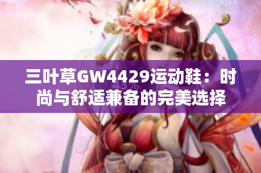 三叶草GW4429运动鞋：时尚与舒适兼备的完美选择