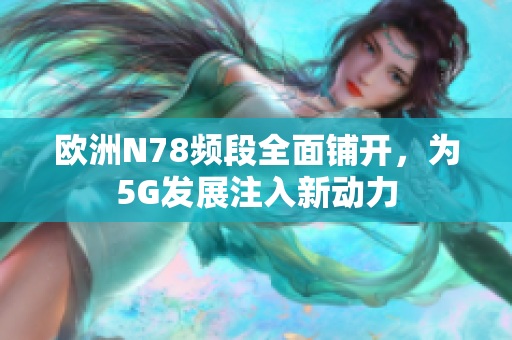 欧洲N78频段全面铺开，为5G发展注入新动力