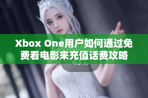 Xbox One用户如何通过免费看电影来充值话费攻略