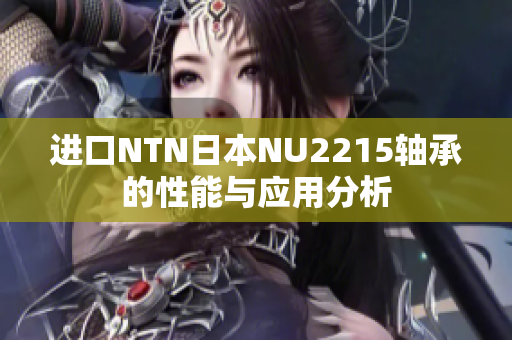 进口NTN日本NU2215轴承的性能与应用分析