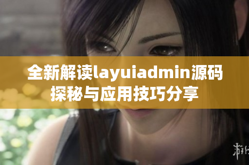 全新解读layuiadmin源码探秘与应用技巧分享