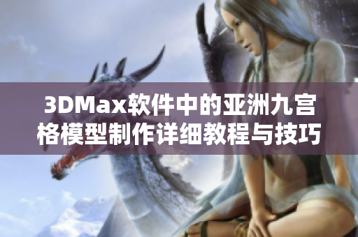 3DMax软件中的亚洲九宫格模型制作详细教程与技巧分享