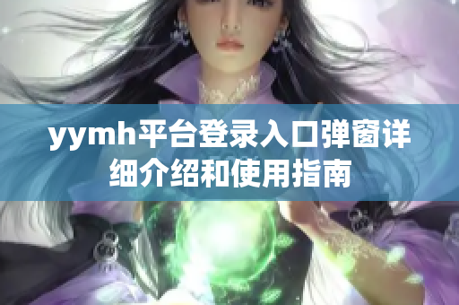 yymh平台登录入口弹窗详细介绍和使用指南