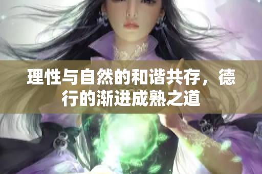 理性与自然的和谐共存，德行的渐进成熟之道