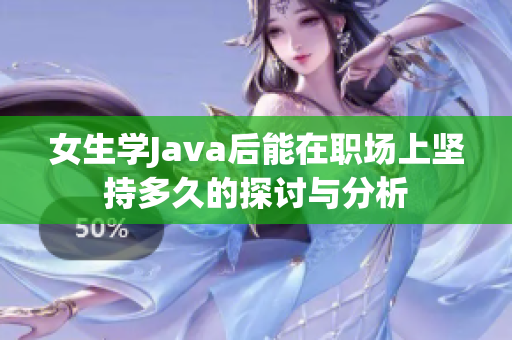 女生学Java后能在职场上坚持多久的探讨与分析