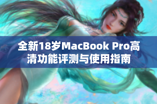 全新18岁MacBook Pro高清功能评测与使用指南