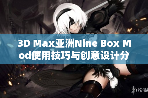 3D Max亚洲Nine Box Mod使用技巧与创意设计分享