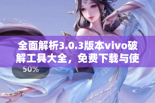 全面解析3.0.3版本vivo破解工具大全，免费下载与使用指南