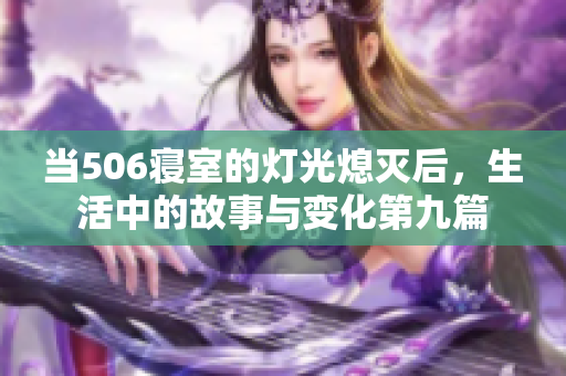 当506寝室的灯光熄灭后，生活中的故事与变化第九篇