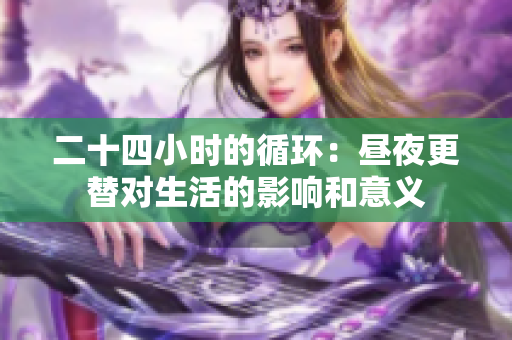 二十四小时的循环：昼夜更替对生活的影响和意义