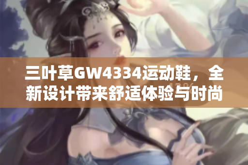 三叶草GW4334运动鞋，全新设计带来舒适体验与时尚风潮