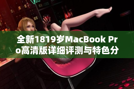 全新1819岁MacBook Pro高清版详细评测与特色分析