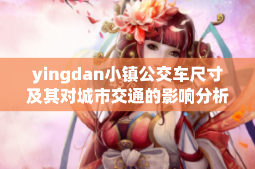 yingdan小镇公交车尺寸及其对城市交通的影响分析