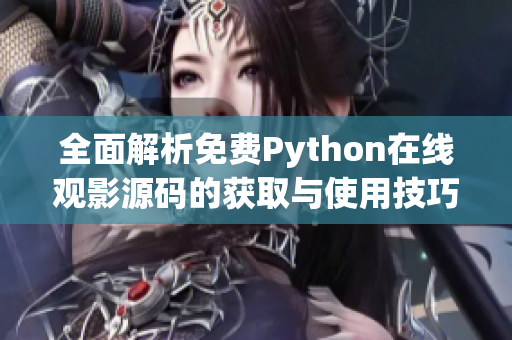 全面解析免费Python在线观影源码的获取与使用技巧