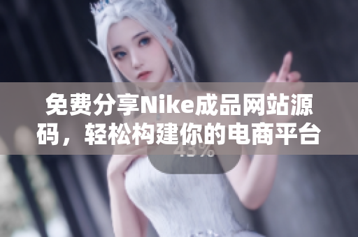 免费分享Nike成品网站源码，轻松构建你的电商平台