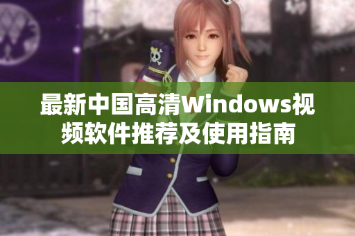 最新中国高清Windows视频软件推荐及使用指南