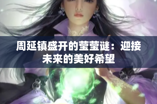 周延镇盛开的莹莹谜：迎接未来的美好希望